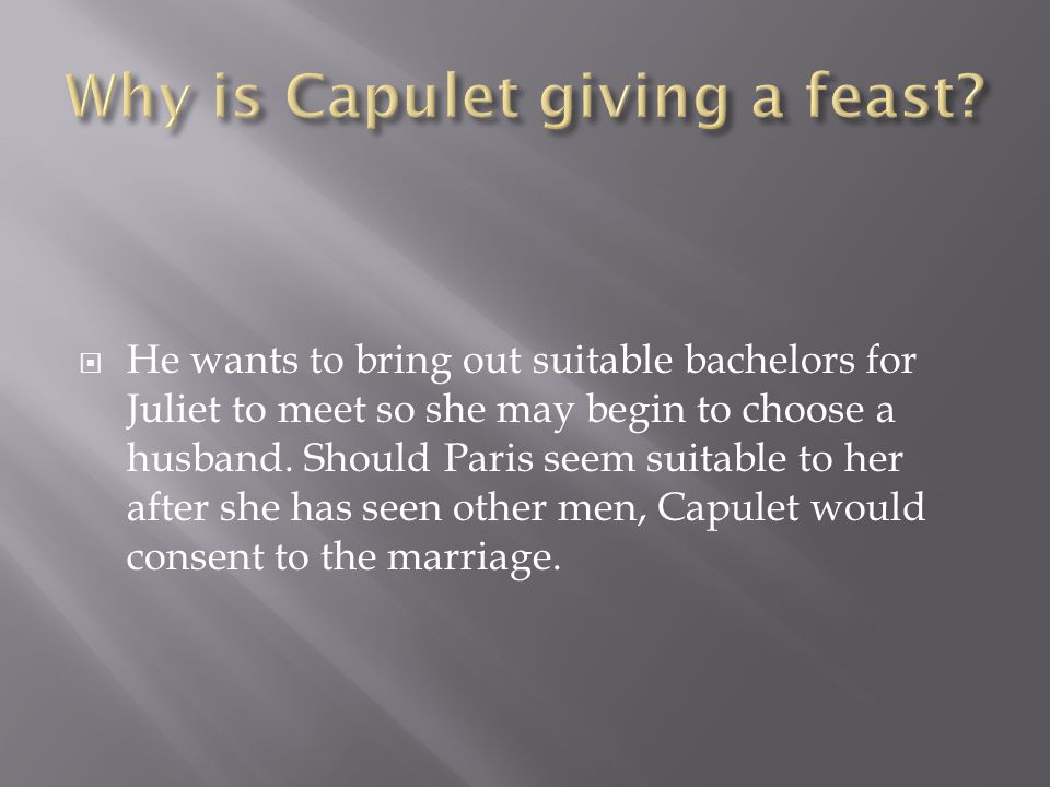  He wants to bring out suitable bachelors for Juliet to meet so she may begin to choose a husband.