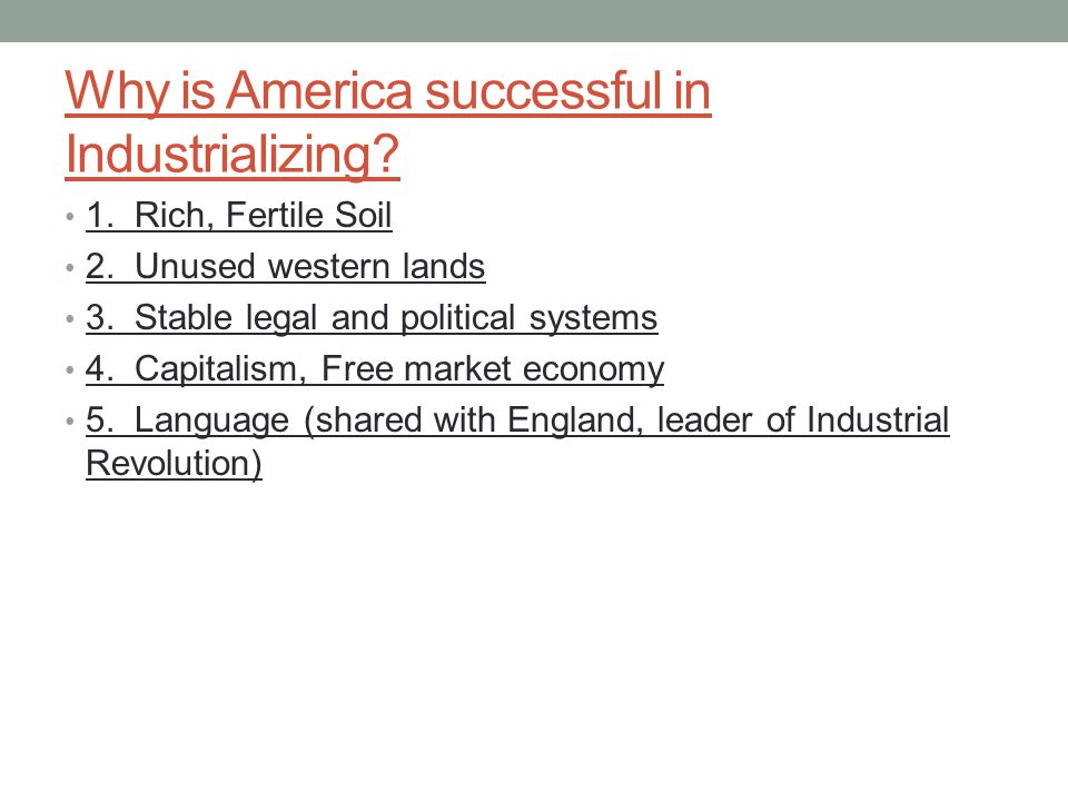 Why is America successful in Industrializing. 1. Rich, Fertile Soil 2.