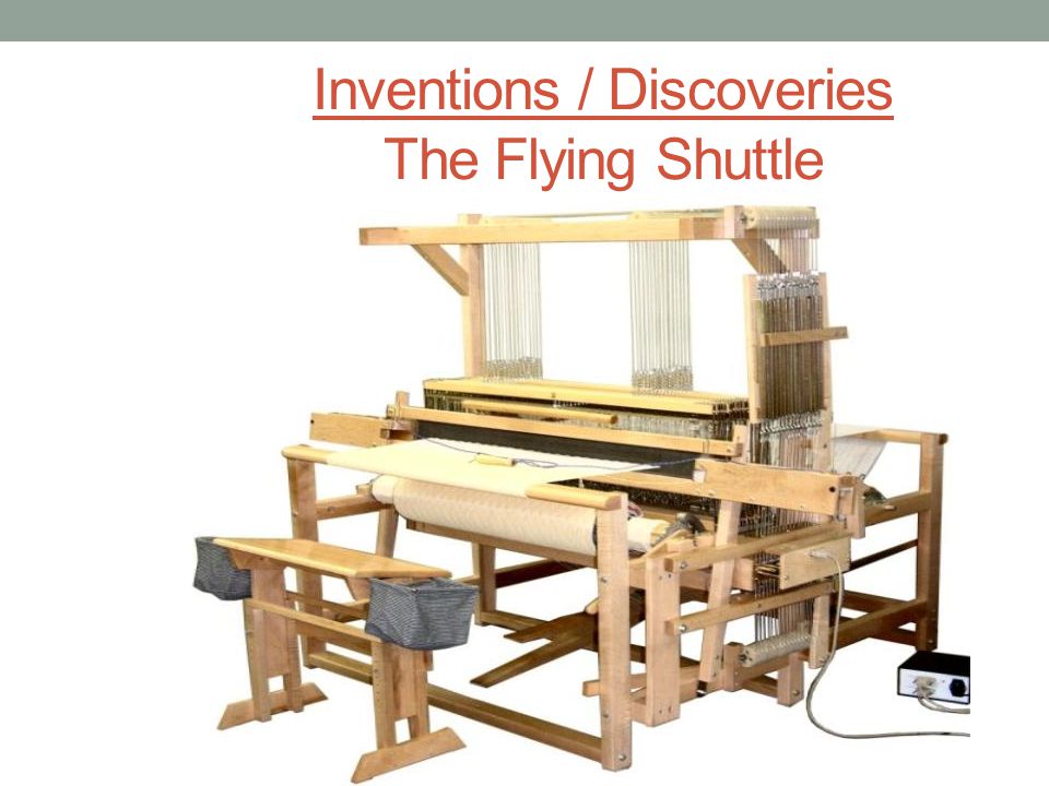 Inventions / Discoveries The Flying Shuttle