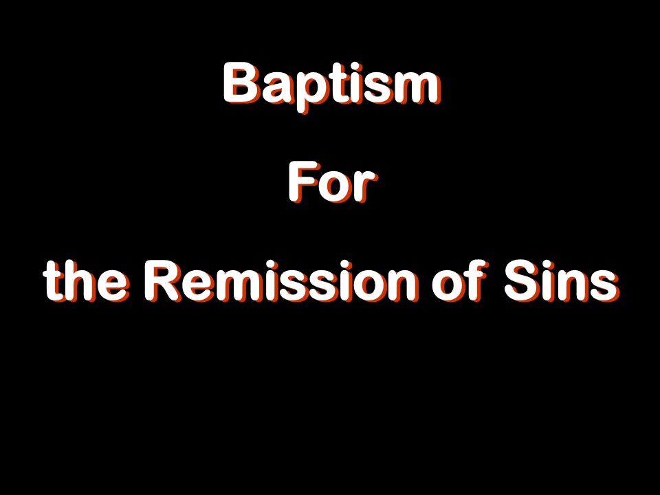 Baptism For the Remission of Sins Baptism For the Remission of Sins