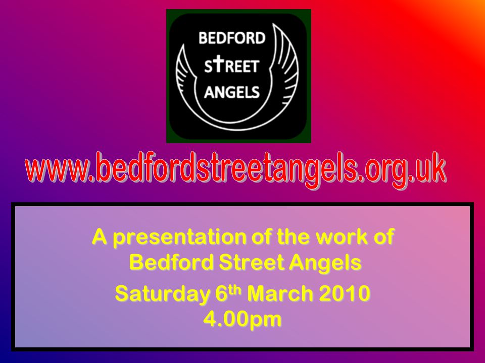 A presentation of the work of Bedford Street Angels Saturday 6 th March pm