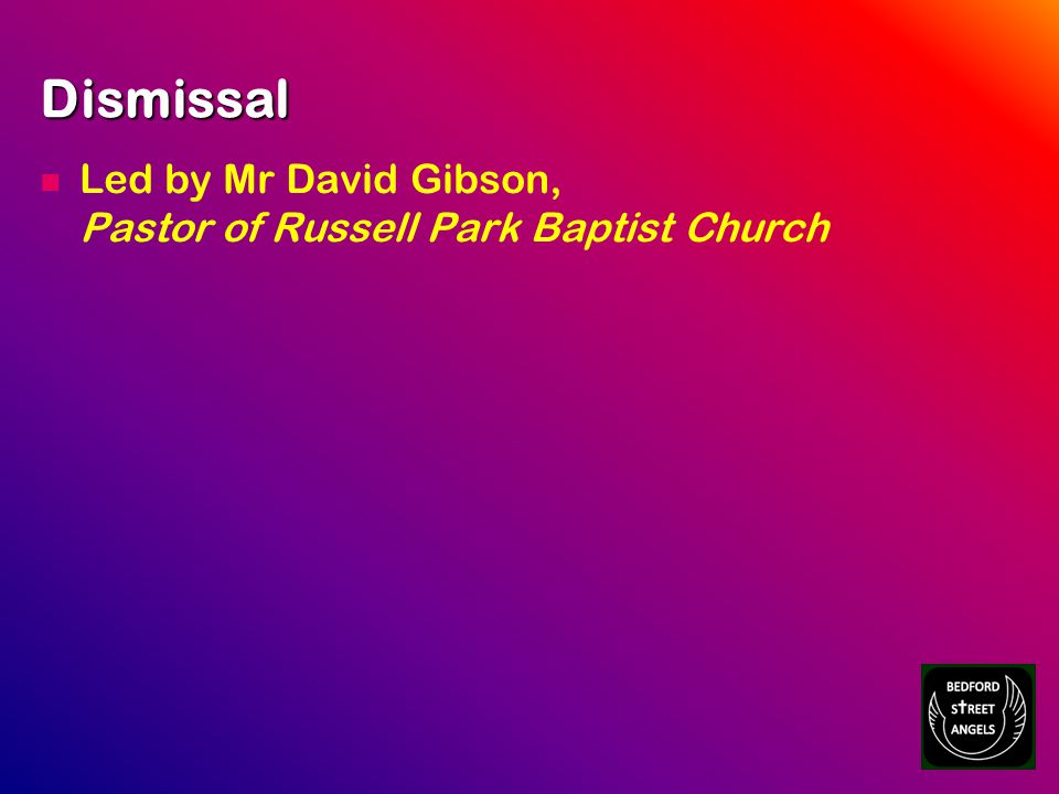 Dismissal Led by Mr David Gibson, Pastor of Russell Park Baptist Church