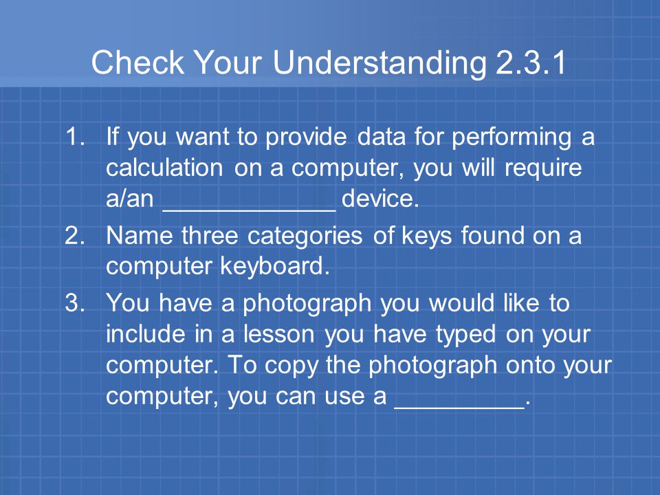 Check Your Understanding If you want to provide data for performing a calculation on a computer, you will require a/an ____________ device.
