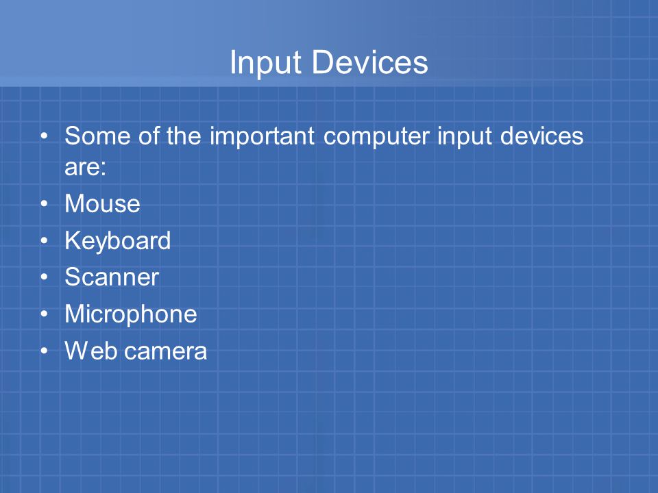 Some of the important computer input devices are: Mouse Keyboard Scanner Microphone Web camera