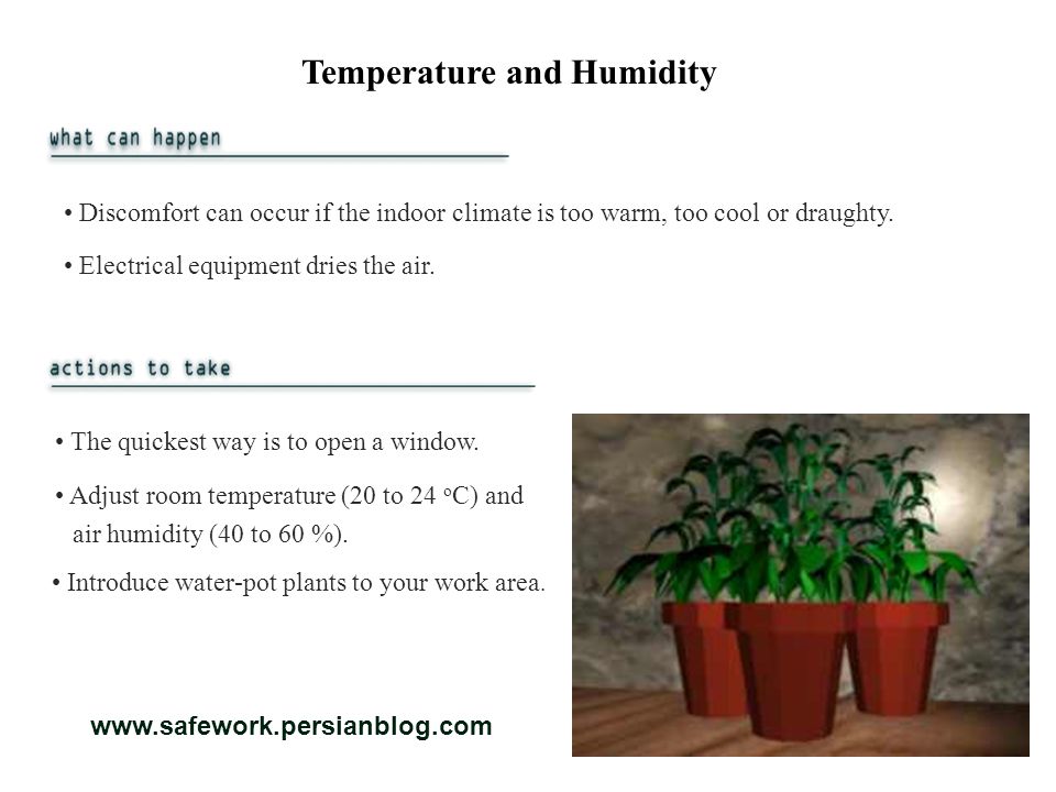 Temperature and Humidity Discomfort can occur if the indoor climate is too warm, too cool or draughty.