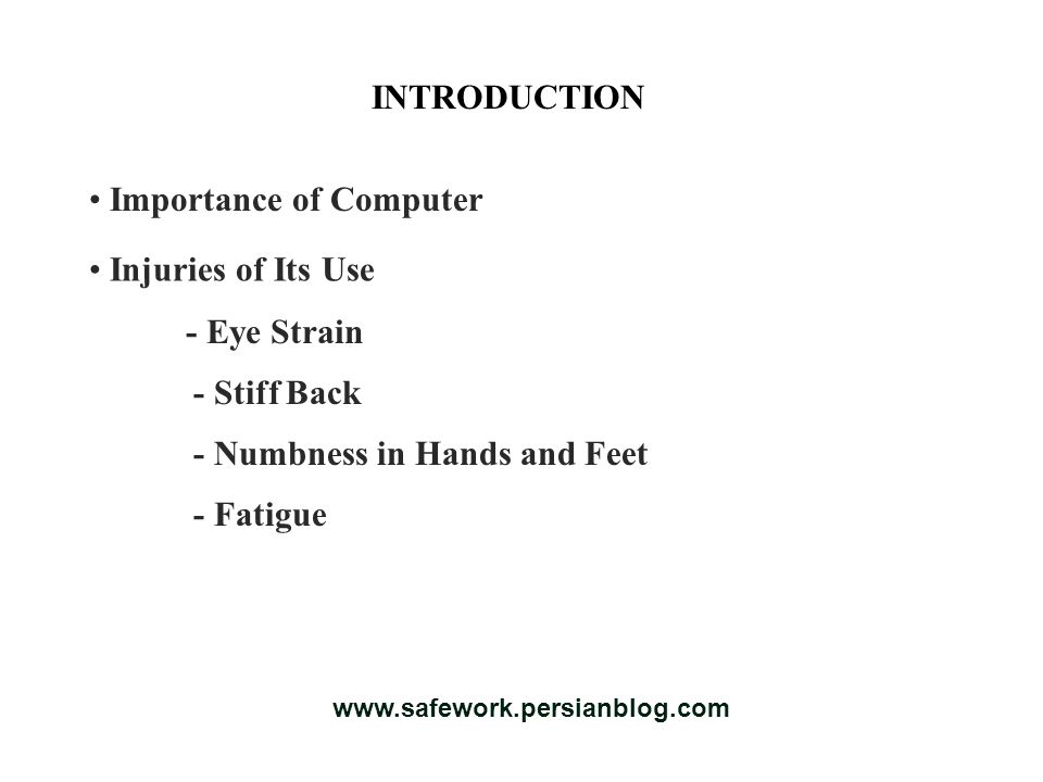 INTRODUCTION Importance of Computer Injuries of Its Use - Eye Strain - Stiff Back - Numbness in Hands and Feet - Fatigue