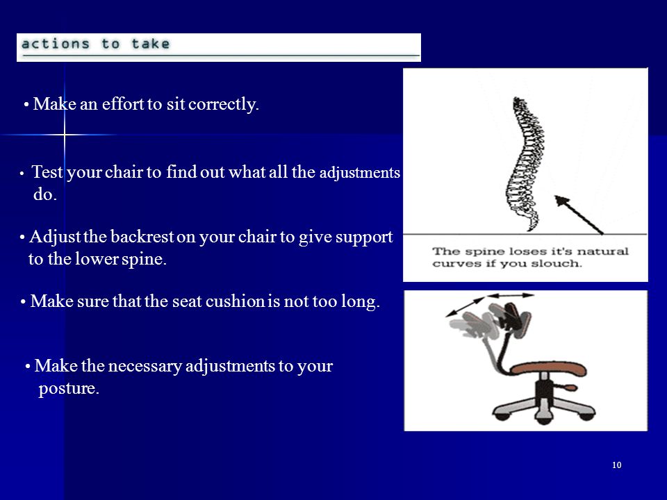 10 Make an effort to sit correctly. Make the necessary adjustments to your posture.