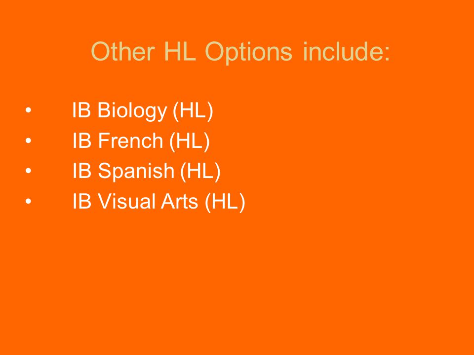 Other HL Options include: IB Biology (HL) IB French (HL) IB Spanish (HL) IB Visual Arts (HL)