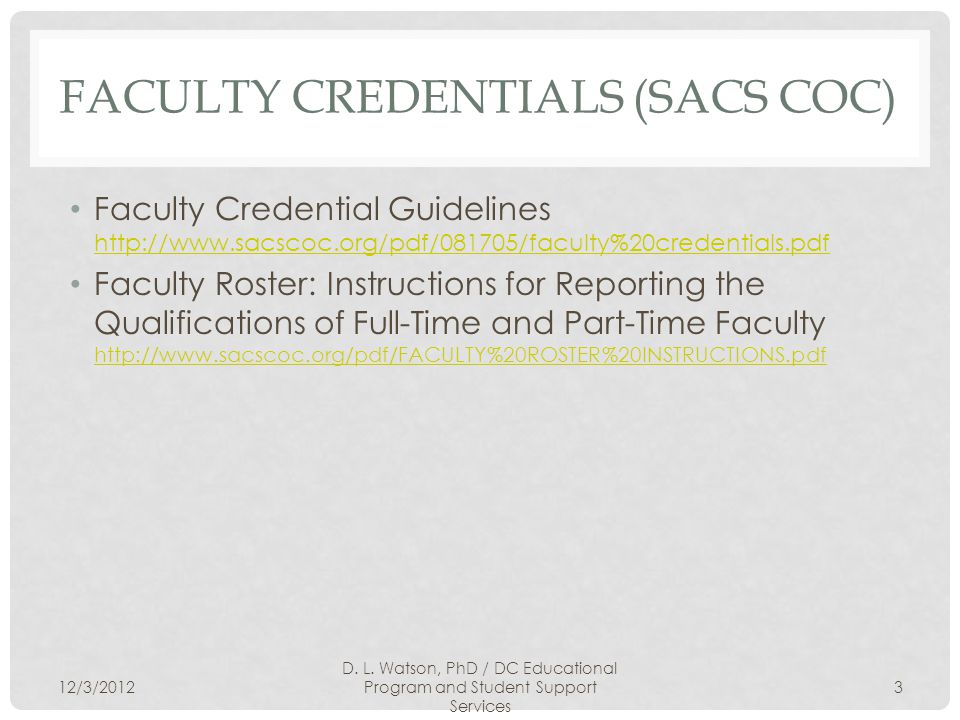 FACULTY CREDENTIALS (SACS COC) Faculty Credential Guidelines     Faculty Roster: Instructions for Reporting the Qualifications of Full-Time and Part-Time Faculty /3/2012 D.