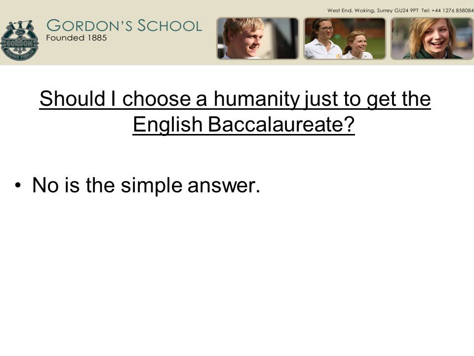 Should I choose a humanity just to get the English Baccalaureate No is the simple answer.