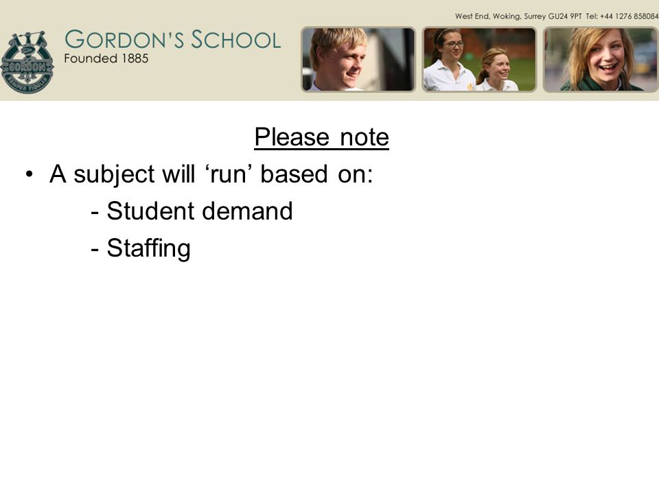 Please note A subject will ‘run’ based on: - Student demand - Staffing
