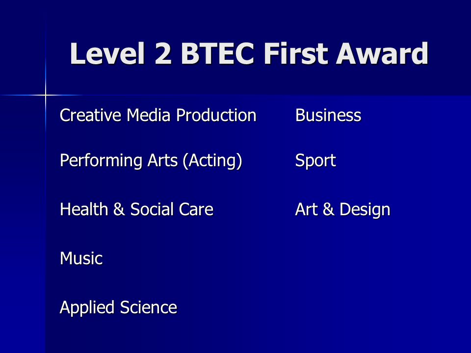 Level 2 BTEC First Award Creative Media ProductionBusiness Performing Arts (Acting)Sport Health & Social CareArt & Design Music Applied Science