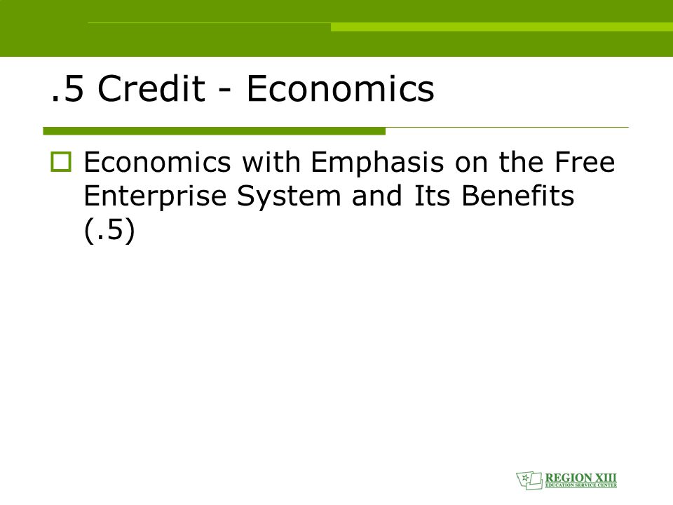 .5 Credit - Economics  Economics with Emphasis on the Free Enterprise System and Its Benefits (.5)