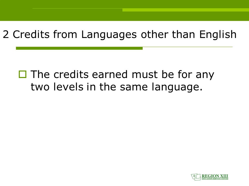2 Credits from Languages other than English  The credits earned must be for any two levels in the same language.
