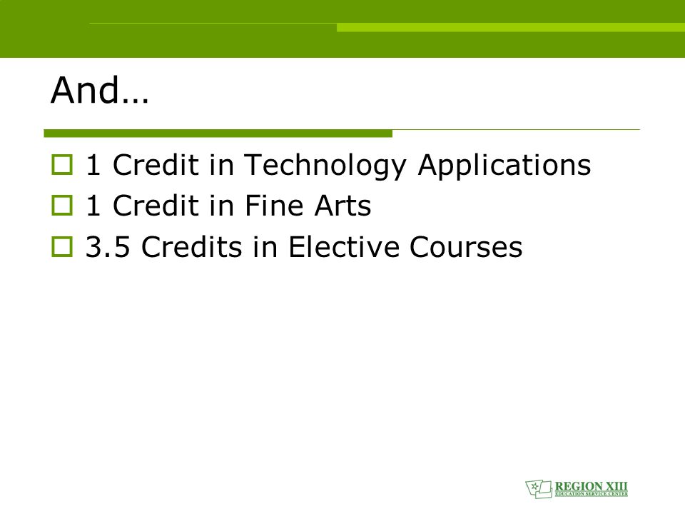 And…  1 Credit in Technology Applications  1 Credit in Fine Arts  3.5 Credits in Elective Courses