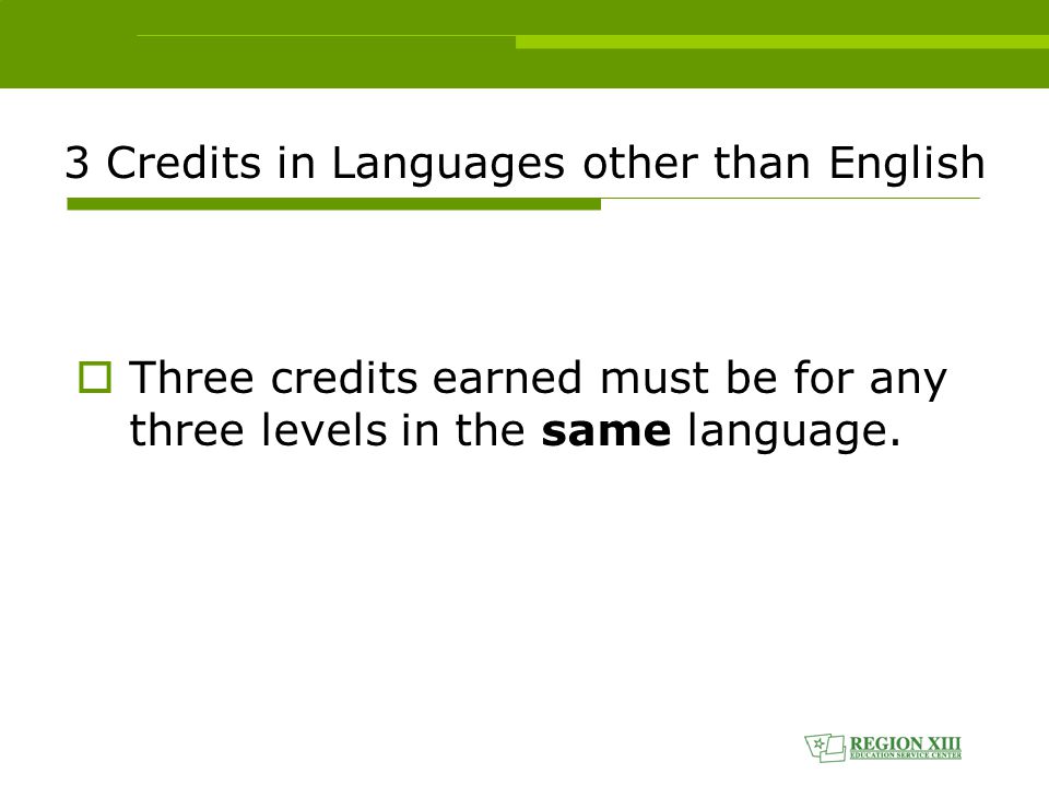 3 Credits in Languages other than English  Three credits earned must be for any three levels in the same language.