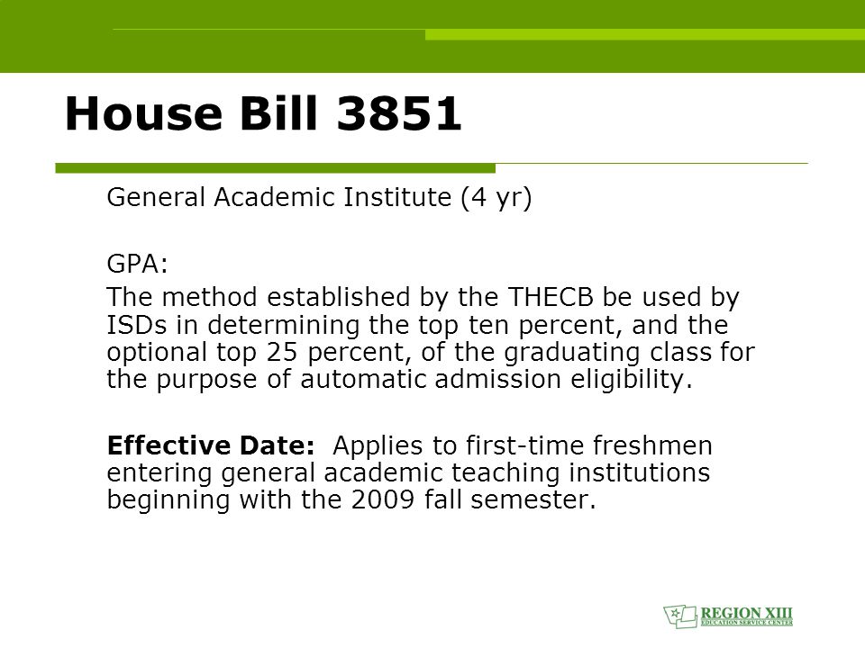 House Bill 3851 General Academic Institute (4 yr) GPA: The method established by the THECB be used by ISDs in determining the top ten percent, and the optional top 25 percent, of the graduating class for the purpose of automatic admission eligibility.