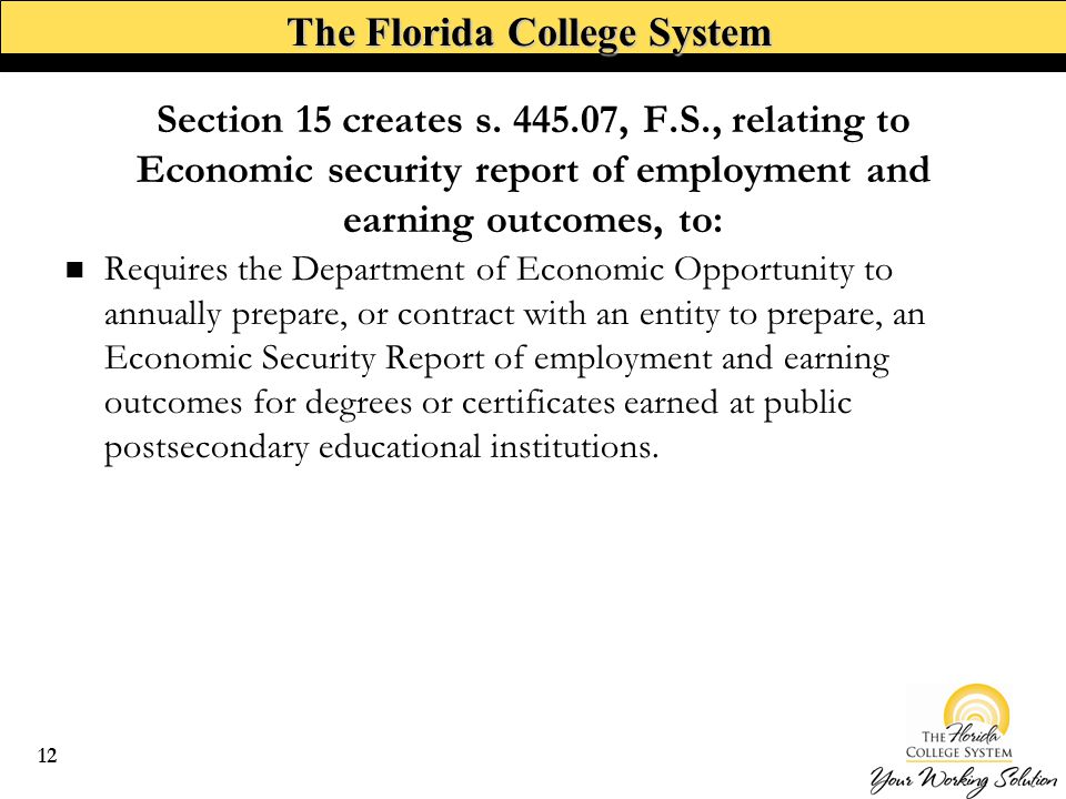 The Florida College System Requires the Department of Economic Opportunity to annually prepare, or contract with an entity to prepare, an Economic Security Report of employment and earning outcomes for degrees or certificates earned at public postsecondary educational institutions.