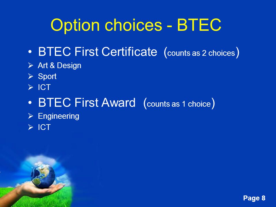 Free Powerpoint Templates Page 8 Option choices - BTEC First Certificate ( counts as 2 choices )  Art & Design  Sport  ICT BTEC First Award ( counts as 1 choice )  Engineering  ICT