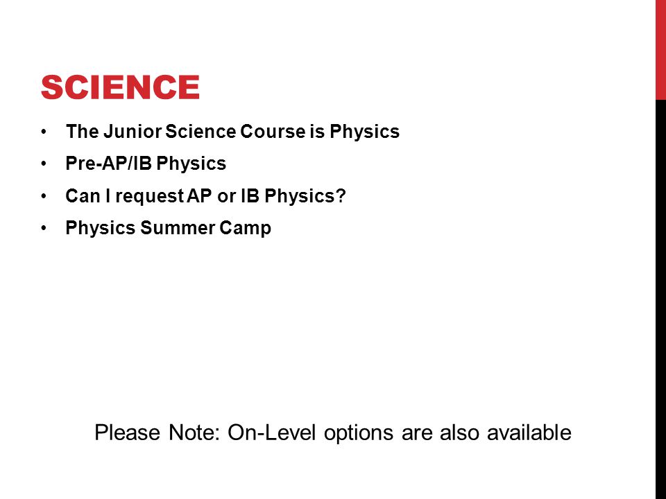 SCIENCE The Junior Science Course is Physics Pre-AP/IB Physics Can I request AP or IB Physics.