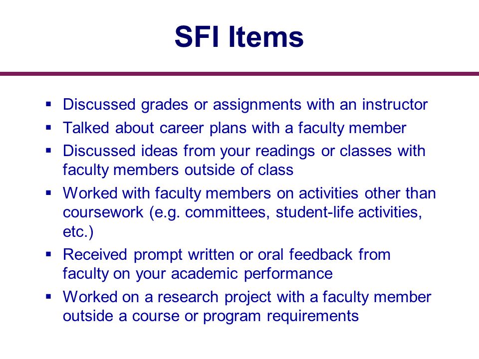SFI Items  Discussed grades or assignments with an instructor  Talked about career plans with a faculty member  Discussed ideas from your readings or classes with faculty members outside of class  Worked with faculty members on activities other than coursework (e.g.