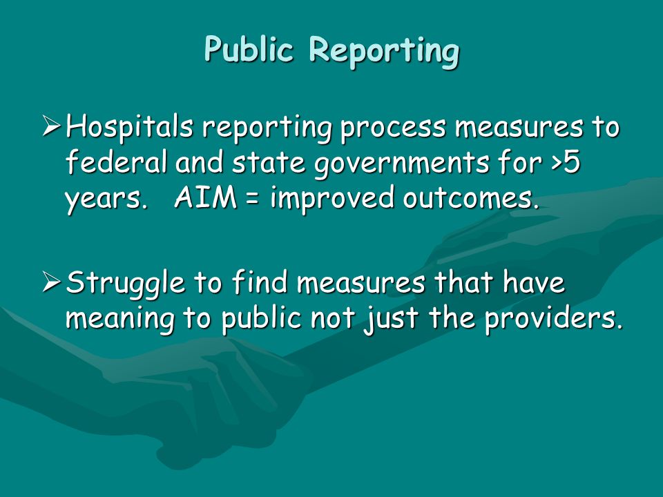 Public Reporting  Hospitals reporting process measures to federal and state governments for >5 years.