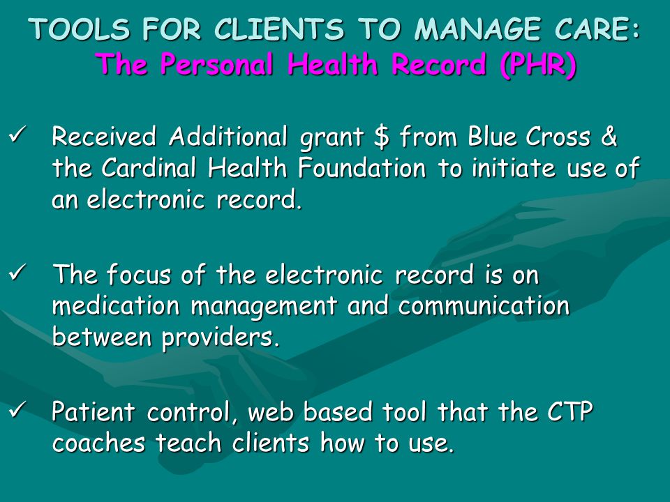 TOOLS FOR CLIENTS TO MANAGE CARE: The Personal Health Record (PHR) Received Additional grant $ from Blue Cross & the Cardinal Health Foundation to initiate use of an electronic record.