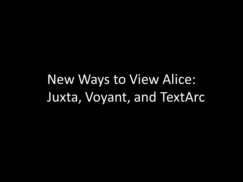 New Ways to View Alice: Juxta, Voyant, and TextArc