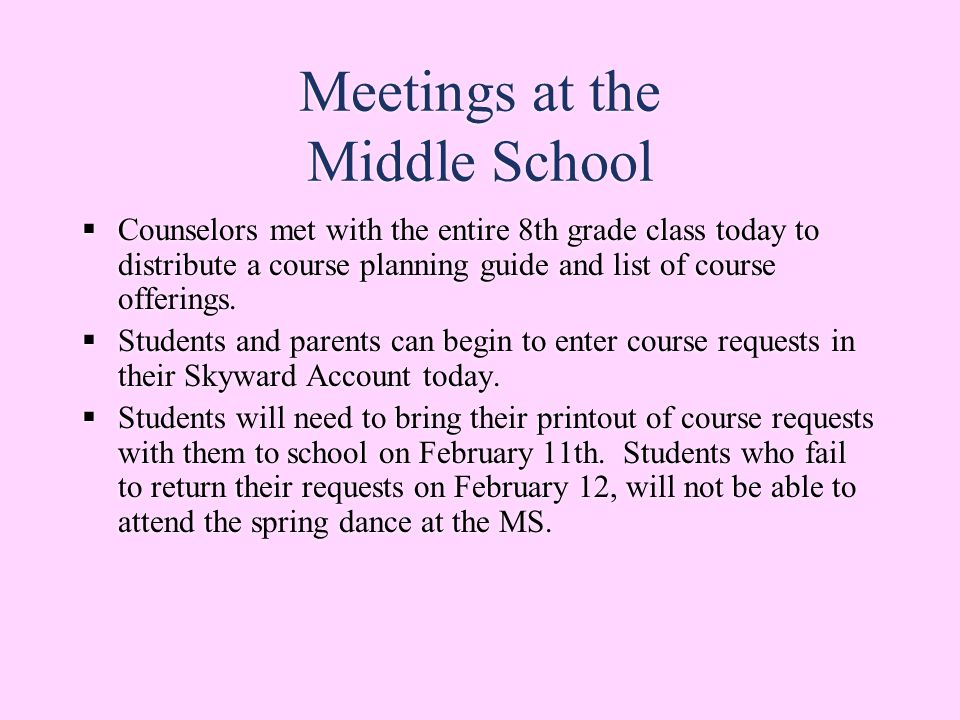 Meetings at the Middle School  Counselors met with the entire 8th grade class today to distribute a course planning guide and list of course offerings.
