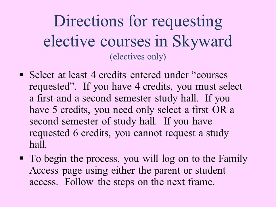 Directions for requesting elective courses in Skyward (electives only)  Select at least 4 credits entered under courses requested .