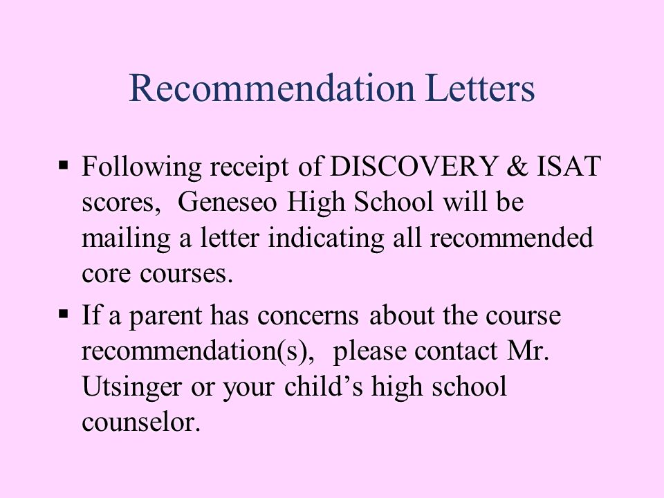Recommendation Letters  Following receipt of DISCOVERY & ISAT scores, Geneseo High School will be mailing a letter indicating all recommended core courses.