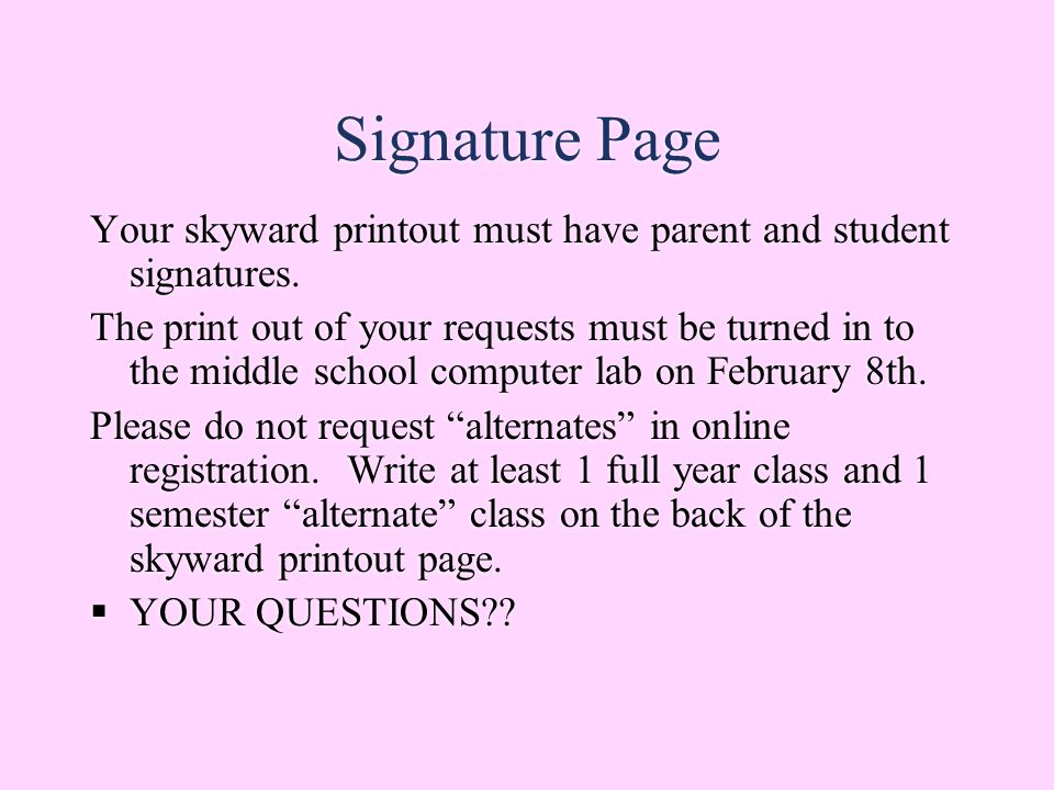 Signature Page Your skyward printout must have parent and student signatures.