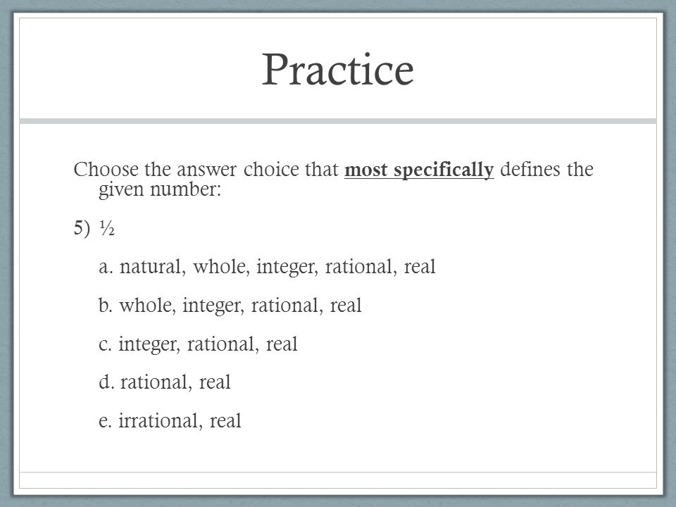 Practice Choose the answer choice that most specifically defines the given number: 5)½ a.