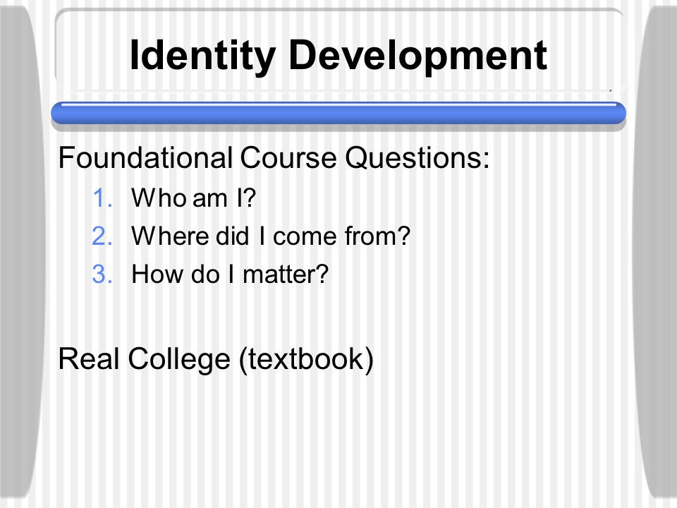 Identity Development Foundational Course Questions: 1.Who am I.