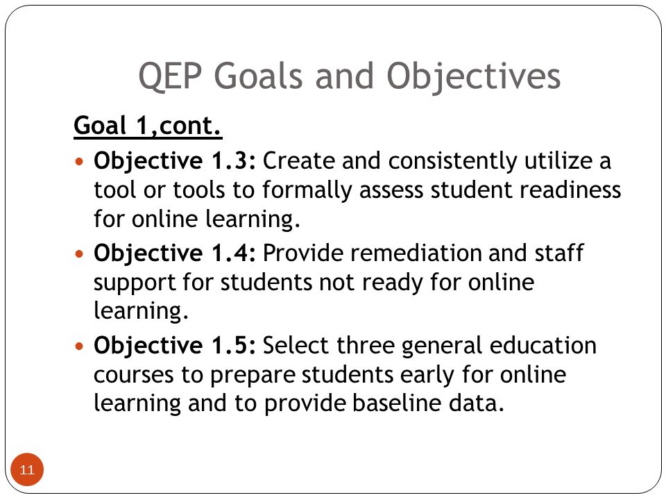 QEP Goals and Objectives 10 Goal 1: Enhance the performance of second semester first year freshmen in online general education courses.