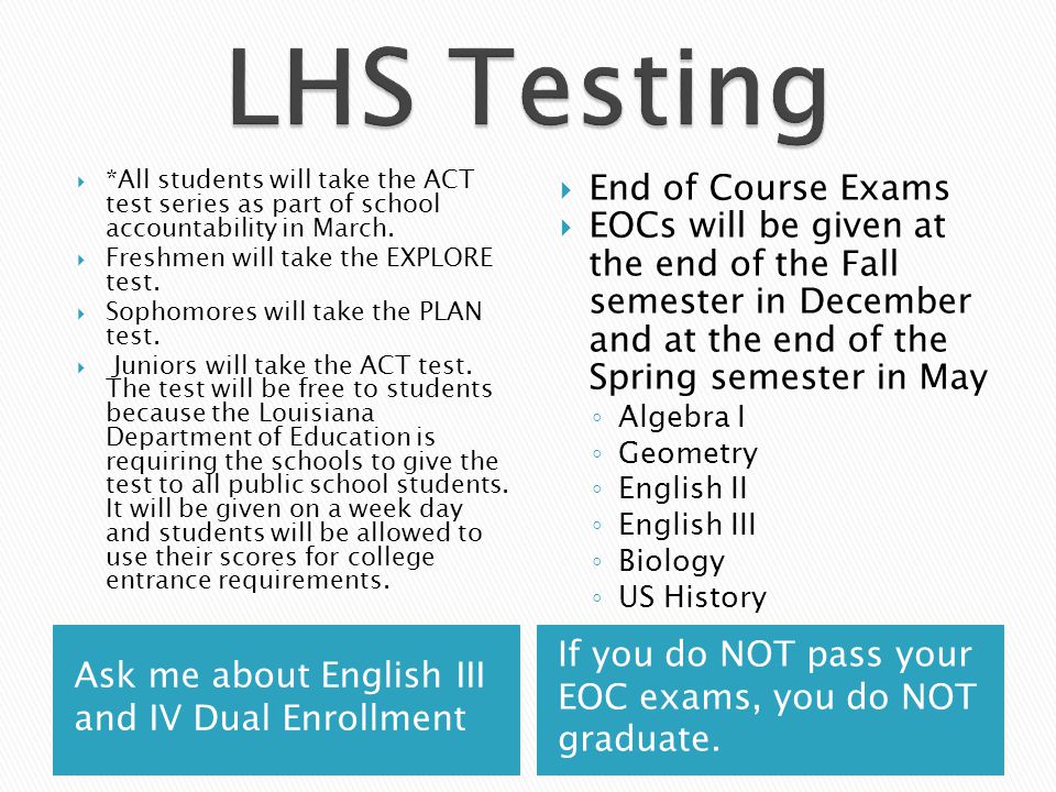 Ask me about English III and IV Dual Enrollment If you do NOT pass your EOC exams, you do NOT graduate.