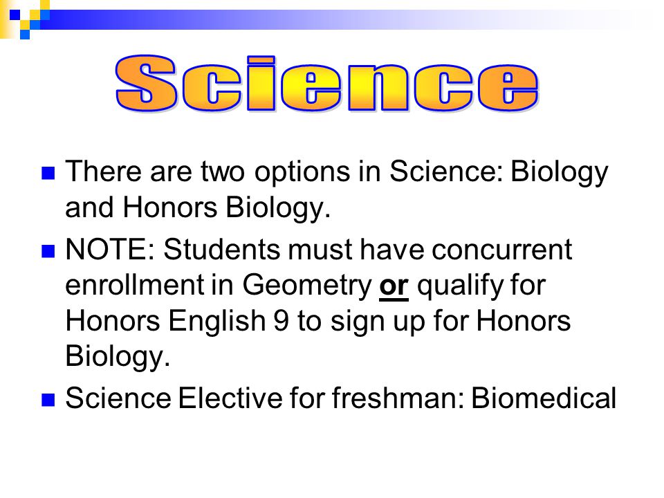 There are two options in Science: Biology and Honors Biology.