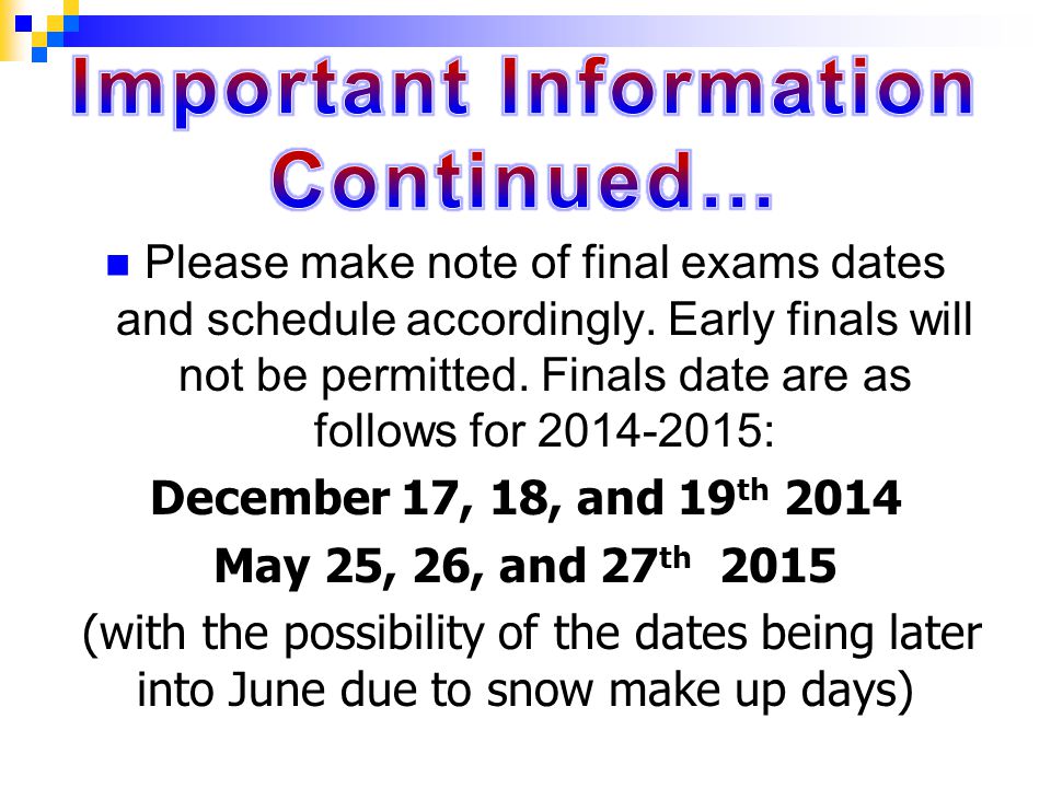 Please make note of final exams dates and schedule accordingly.