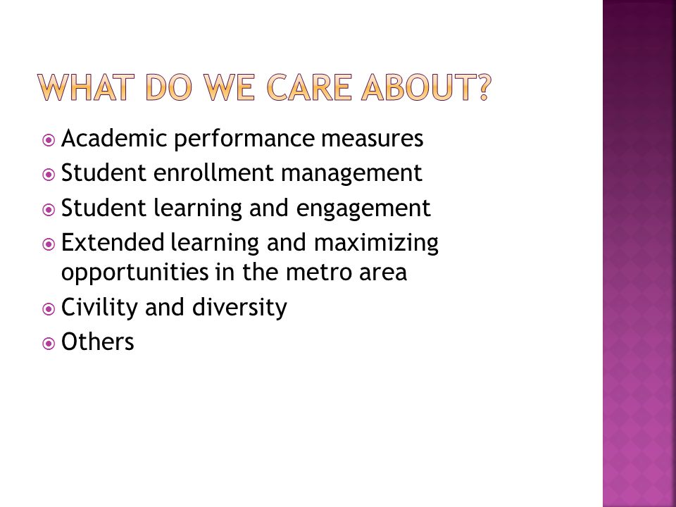  Academic performance measures  Student enrollment management  Student learning and engagement  Extended learning and maximizing opportunities in the metro area  Civility and diversity  Others