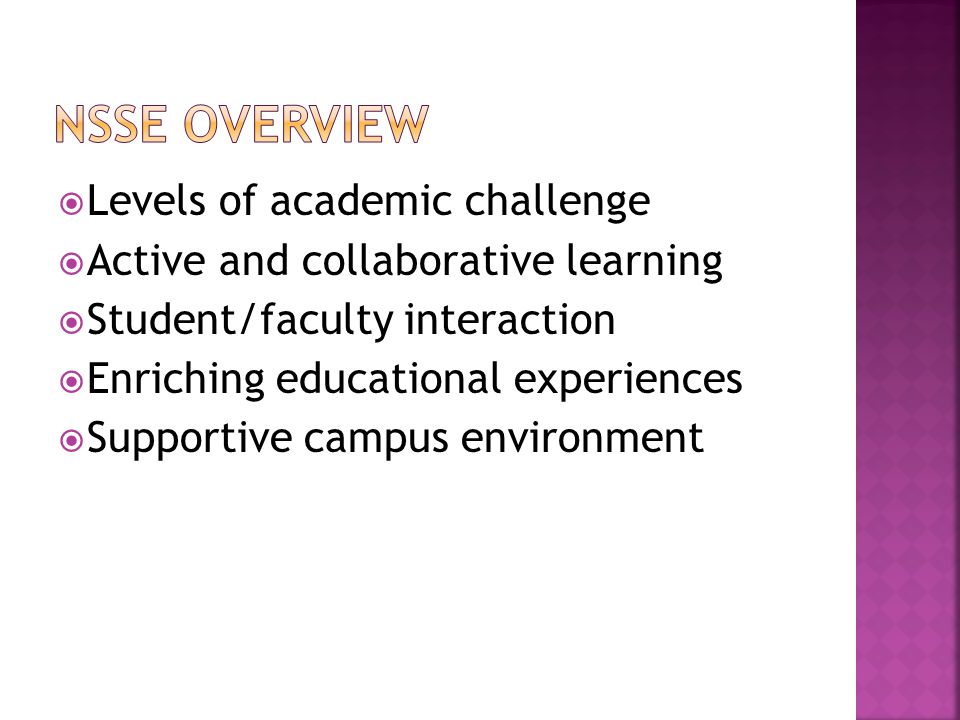  Levels of academic challenge  Active and collaborative learning  Student/faculty interaction  Enriching educational experiences  Supportive campus environment