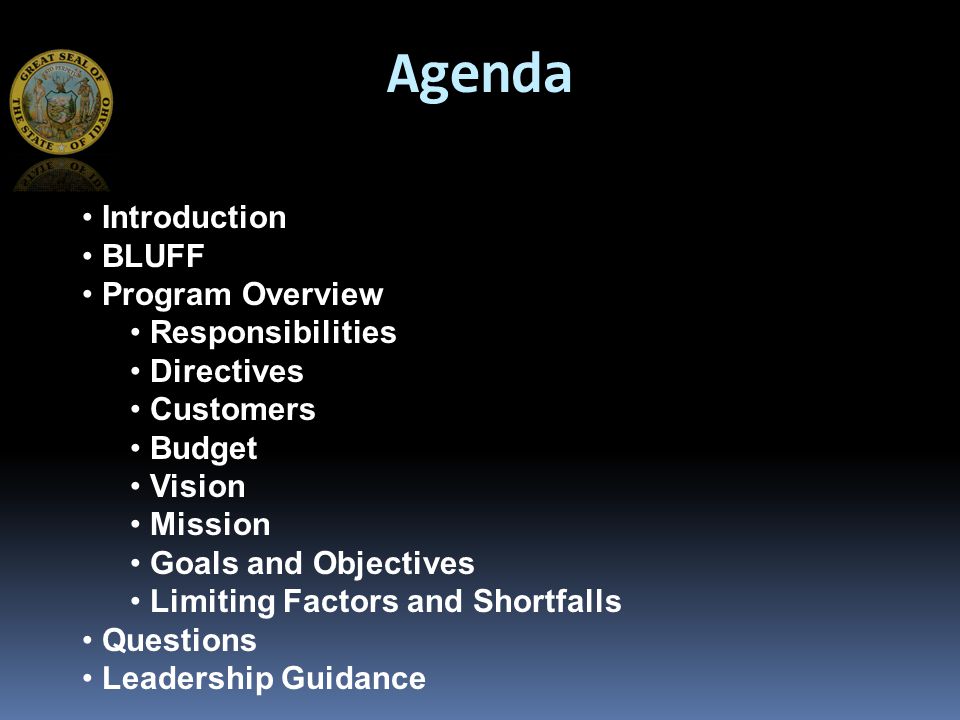 Agenda Introduction BLUFF Program Overview Responsibilities Directives Customers Budget Vision Mission Goals and Objectives Limiting Factors and Shortfalls Questions Leadership Guidance