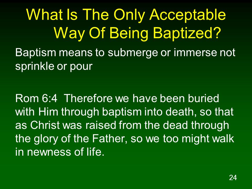 24 What Is The Only Acceptable Way Of Being Baptized.
