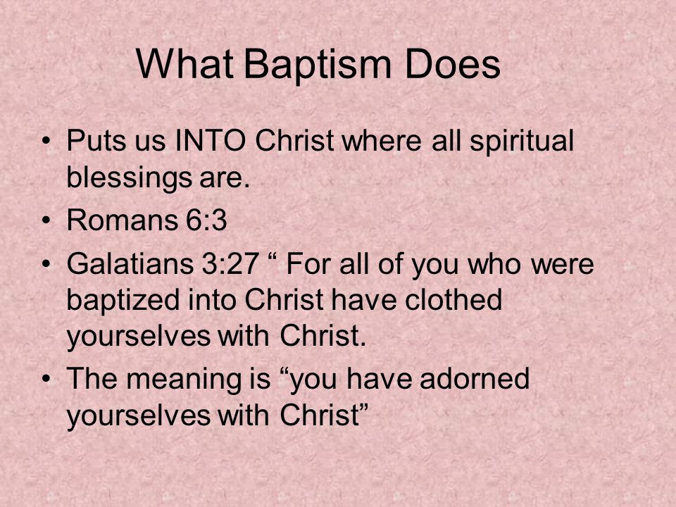 What Baptism Does Puts us INTO Christ where all spiritual blessings are.