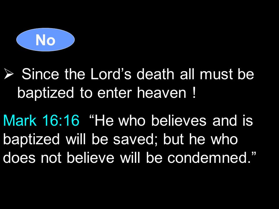No  Since the Lord’s death all must be baptized to enter heaven .