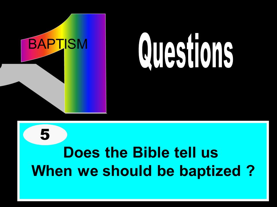 BAPTISM Does the Bible tell us When we should be baptized 5
