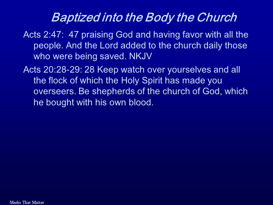 Marks That Matter Baptized into the Body the Church Acts 2:47: 47 praising God and having favor with all the people.