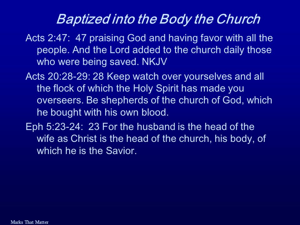 Marks That Matter Baptized into the Body the Church Acts 2:47: 47 praising God and having favor with all the people.