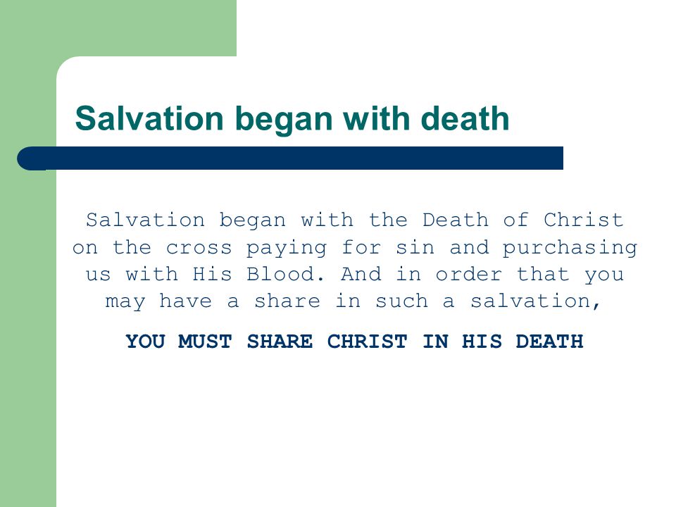 Salvation began with death Salvation began with the Death of Christ on the cross paying for sin and purchasing us with His Blood.
