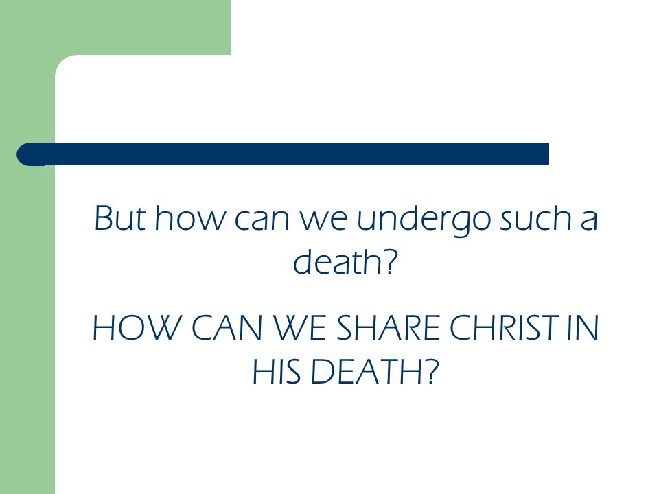 But how can we undergo such a death HOW CAN WE SHARE CHRIST IN HIS DEATH
