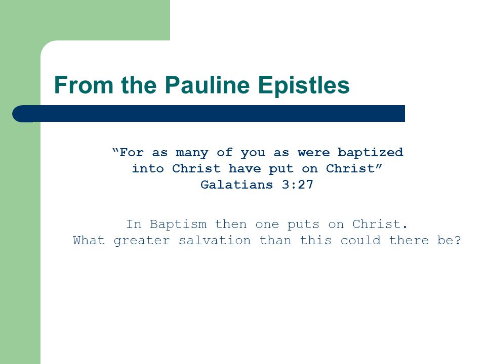 For as many of you as were baptized into Christ have put on Christ Galatians 3:27 In Baptism then one puts on Christ.